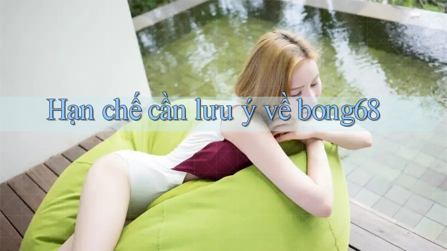 Hạn chế cần lưu ý về bong68