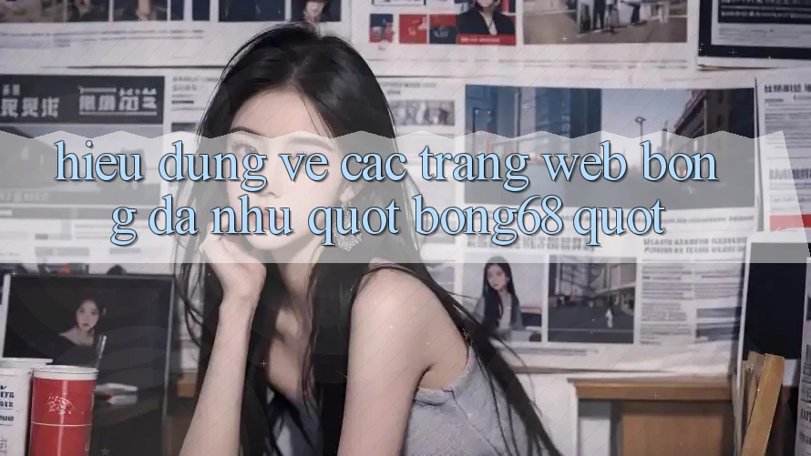 Hiểu đúng về các trang web bóng đá như " Bong68"