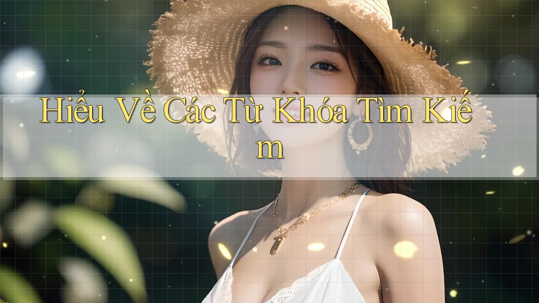 Hiểu Về Các Từ Khóa Tìm Kiếm Hiểu Về Các Từ Khóa Tìm Kiếm