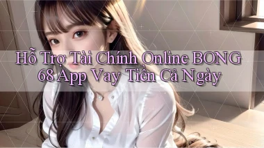 hỗ trợ tài chính online bong68 app vay tiền cả ngày