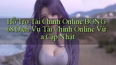 hỗ trợ tài chính online bong68 dịch vụ tài chính online vừa cập nhật
