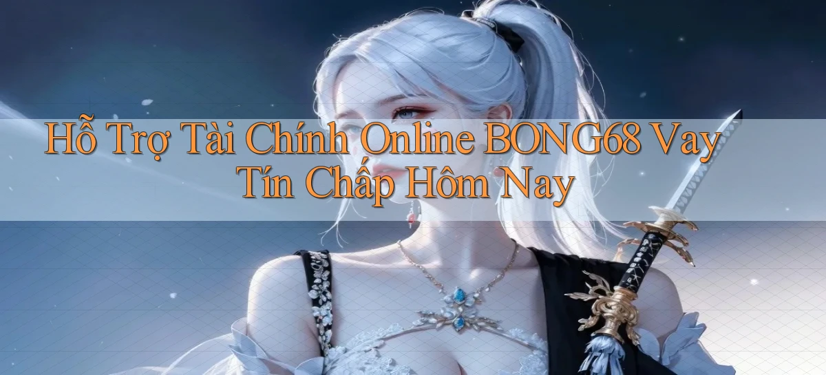 hỗ trợ tài chính online bong68 vay tín chấp hôm nay