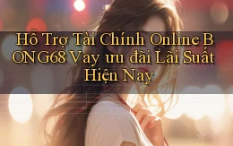 hỗ trợ tài chính online bong68 vay ưu đãi lãi suất hiện nay