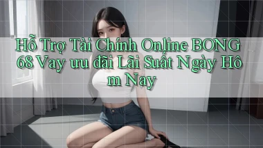 hỗ trợ tài chính online bong68 vay ưu đãi lãi suất ngày hôm nay