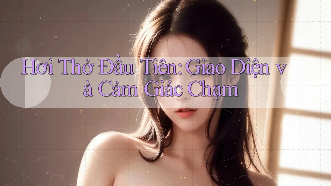 Hơi Thở Đầu Tiên: Giao Diện và Cảm Giác Chạm