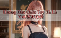 hướng dẫn chắc tay tá lả với bong68