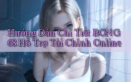 hướng dẫn chi tiết bong68 hỗ trợ tài chính online