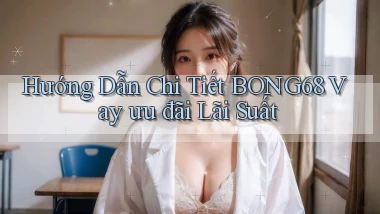 hướng dẫn chi tiết bong68 vay ưu đãi lãi suất
