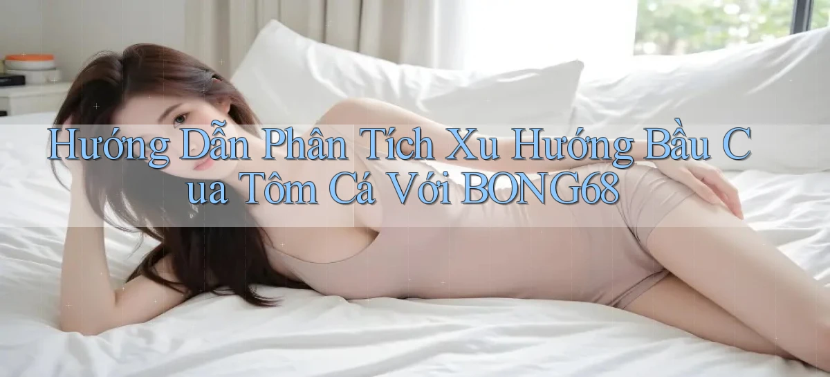 hướng dẫn phân tích xu hướng bầu cua tôm cá với bong68