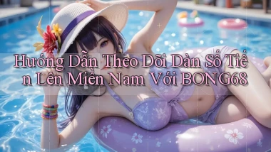 hướng dẫn theo dõi dàn số tiến lên miền nam với bong68