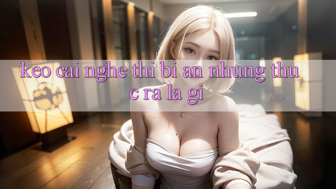 “Kèo Cái” – Nghe thì bí ẩn, nhưng thực ra là gì? “Kèo Cái” – Nghe thì bí ẩn, nhưng thực ra là gì?