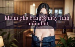 khám phá bong68 máy tính mới nhất