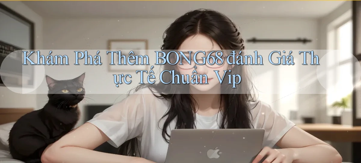 khám phá thêm bong68 đánh giá thực tế chuẩn vip