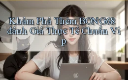 khám phá thêm bong68 đánh giá thực tế chuẩn vip