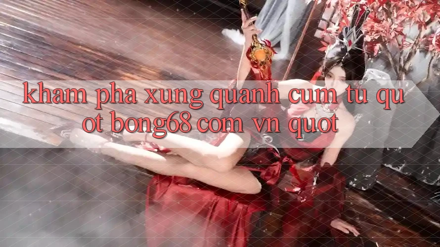 Khám Phá Xung Quanh Cụm Từ " Bong68 Com Vn"