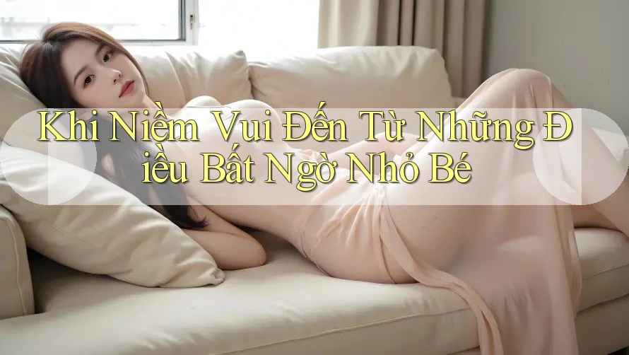 Khi Niềm Vui Đến Từ Những Điều Bất Ngờ Nhỏ Bé