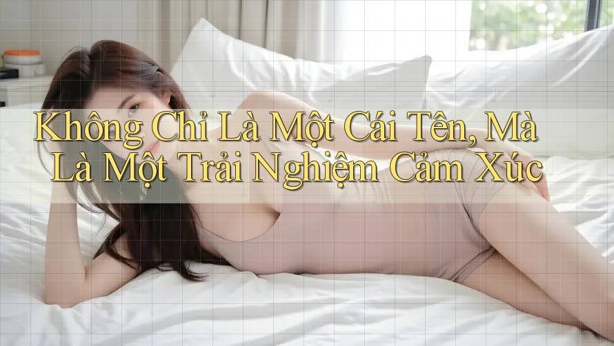 Không Chỉ Là Một Cái Tên, Mà Là Một Trải Nghiệm Cảm Xúc