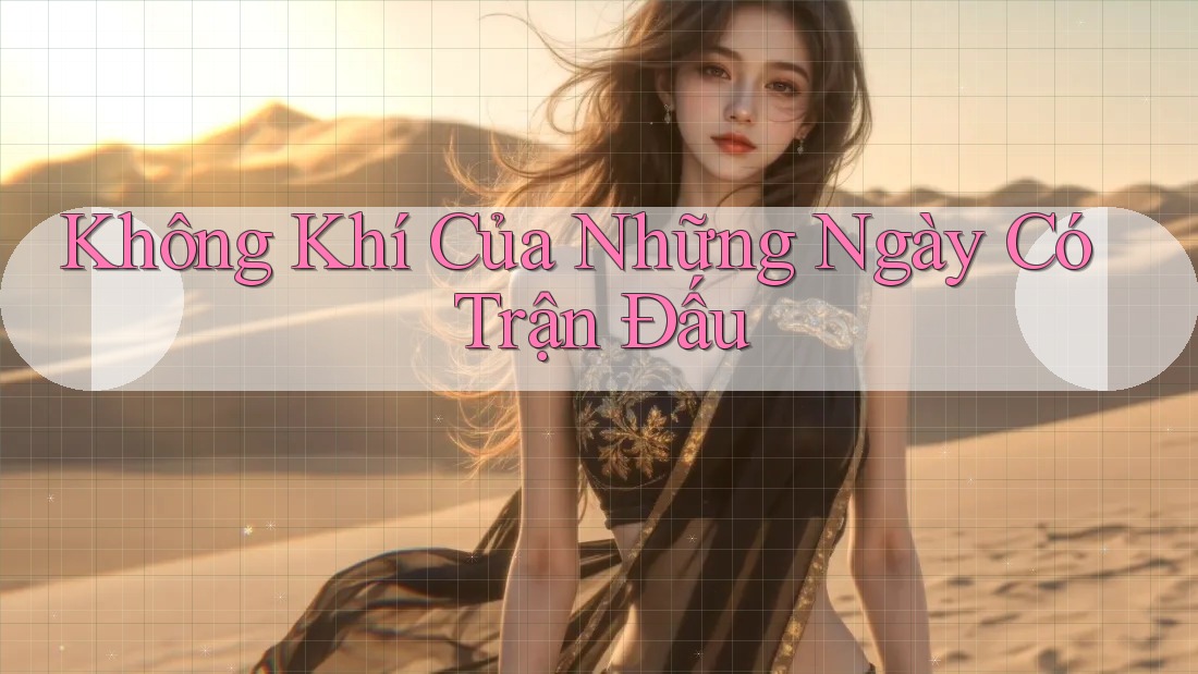 Không Khí Của Những Ngày Có Trận Đấu Không Khí Của Những Ngày Có Trận Đấu