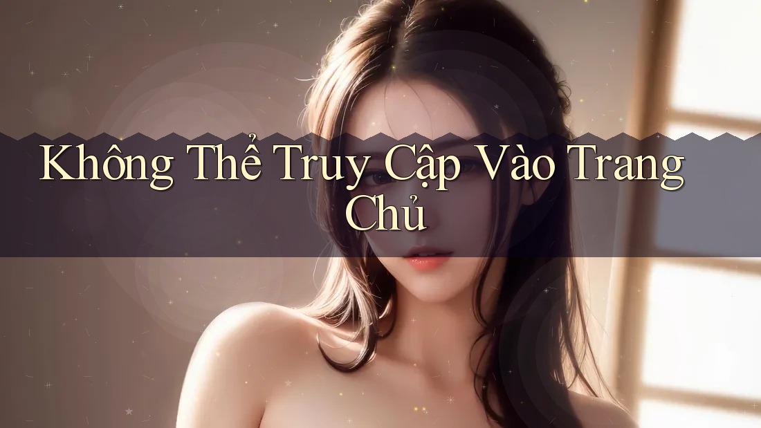 Không Thể Truy Cập Vào Trang Chủ