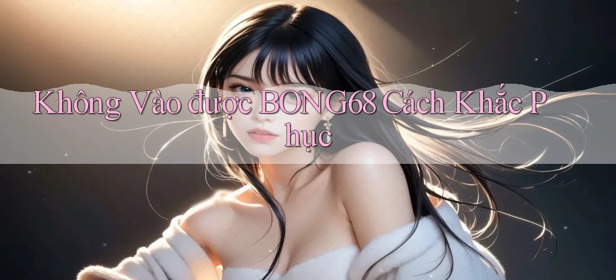 bong68   Tải Ứng Dụng Giải Trí   Game 2026