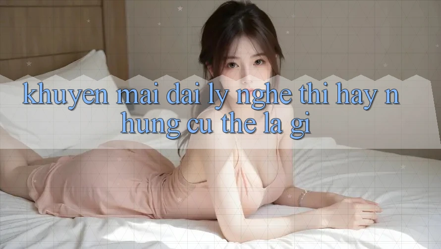 “Khuyến Mãi Đại Lý” - Nghe Thì Hay Nhưng Cụ Thể Là Gì? “Khuyến Mãi Đại Lý” - Nghe Thì Hay Nhưng Cụ Thể Là Gì?
