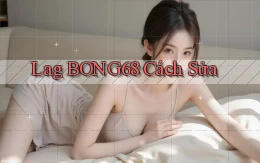 lag bong68 cách sửa