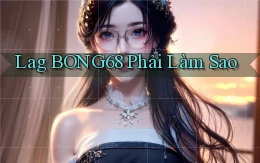lag bong68 phải làm sao