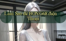 làm sao để bong68 điện thoại