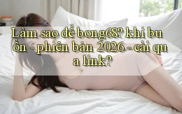 Làm sao để bong68 khi buồn   phiên bản 2026   cài qua link