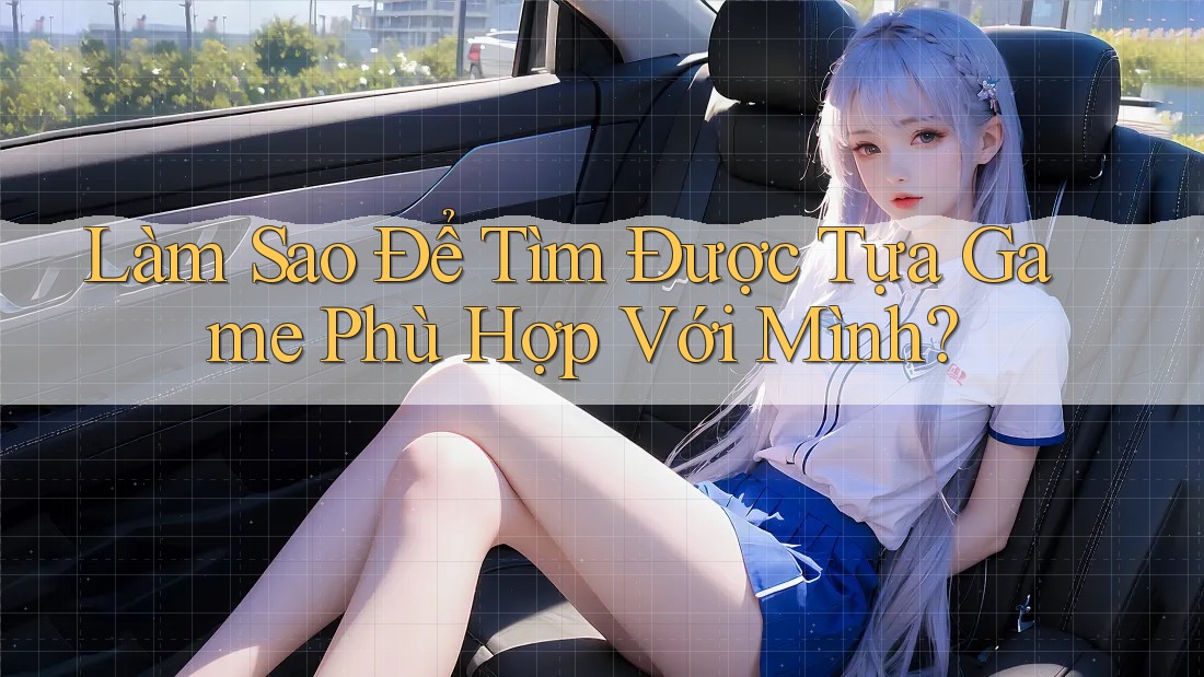 Làm Sao Để Tìm Được Tựa Game Phù Hợp Với Mình?