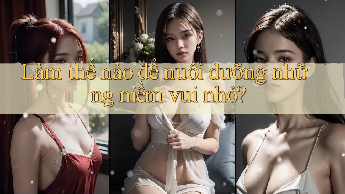 Làm thế nào để nuôi dưỡng những niềm vui nhỏ?