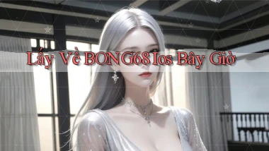 lấy về bong68 ios bây giờ