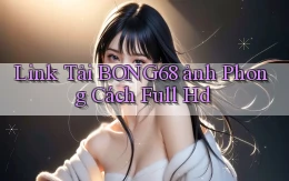 link tải bong68 ảnh phong cách full hd