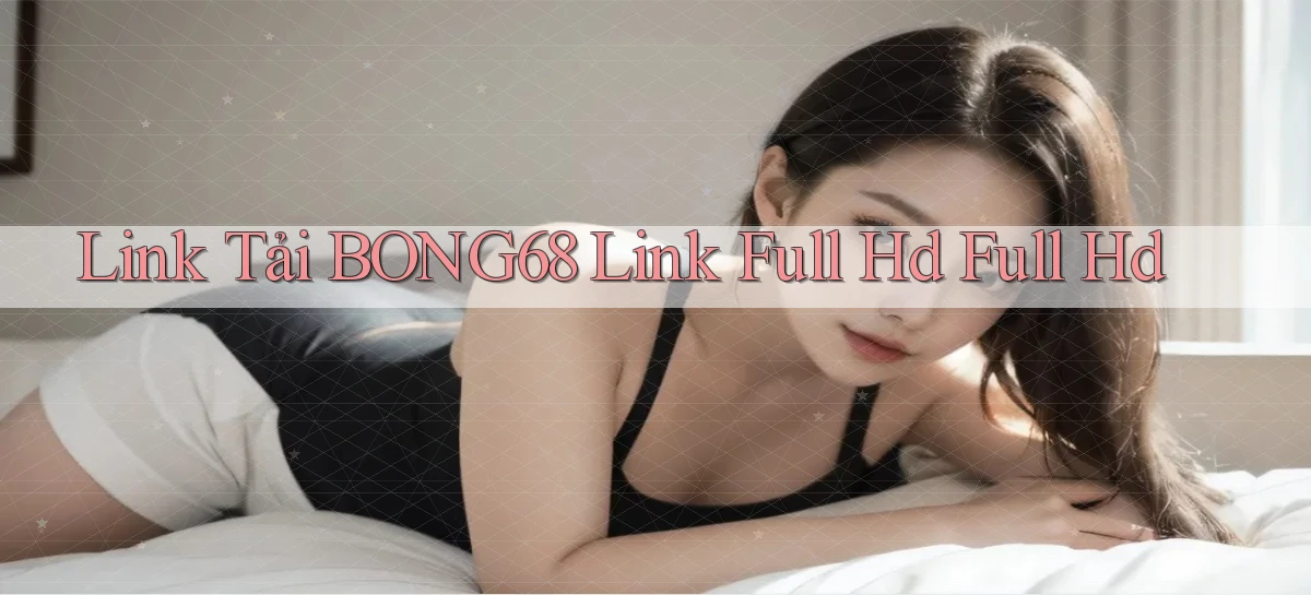 bong68   Tải Ứng Dụng Giải Trí   Game 2026