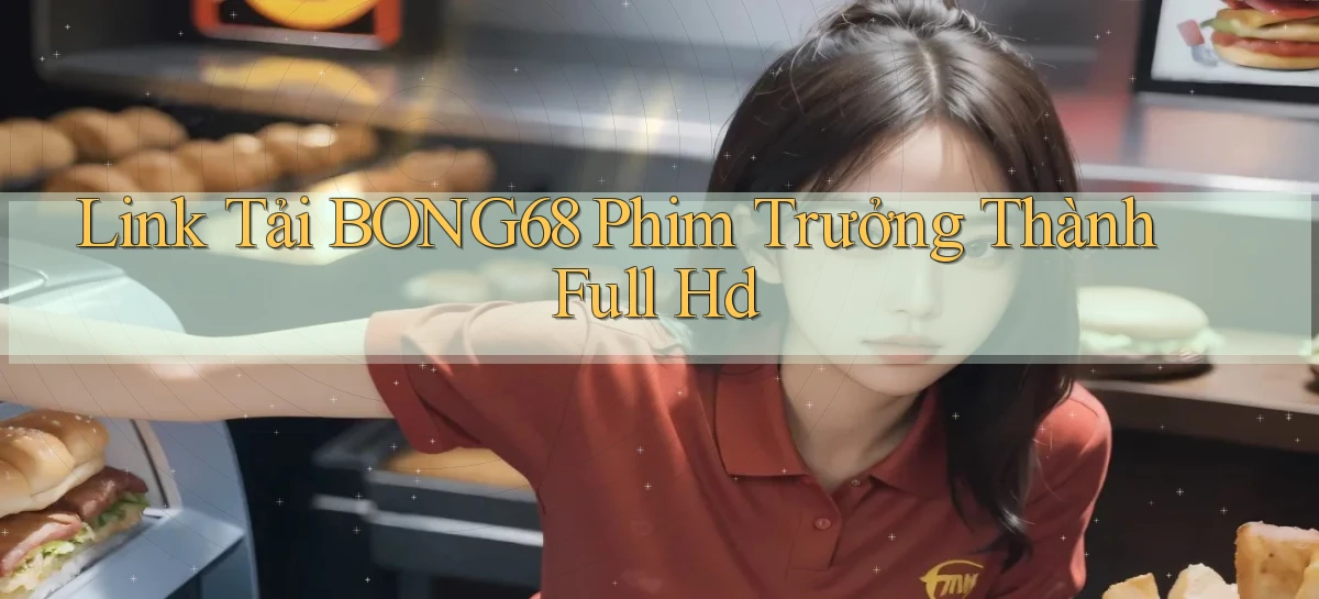 link tải bong68 phim trưởng thành full hd