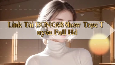 link tải bong68 show trực tuyến full hd