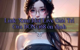 link xem idol live giải trí của bong68 ổn định