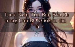 link xem tìm bạn bốn phương của bong68 ổn định