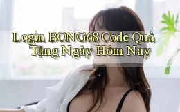 login bong68 code quà tặng ngày hôm nay