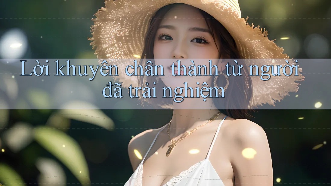 Lời khuyên chân thành từ người đã trải nghiệm