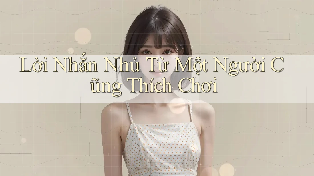 Lời Nhắn Nhủ Từ Một Người Cũng Thích Chơi