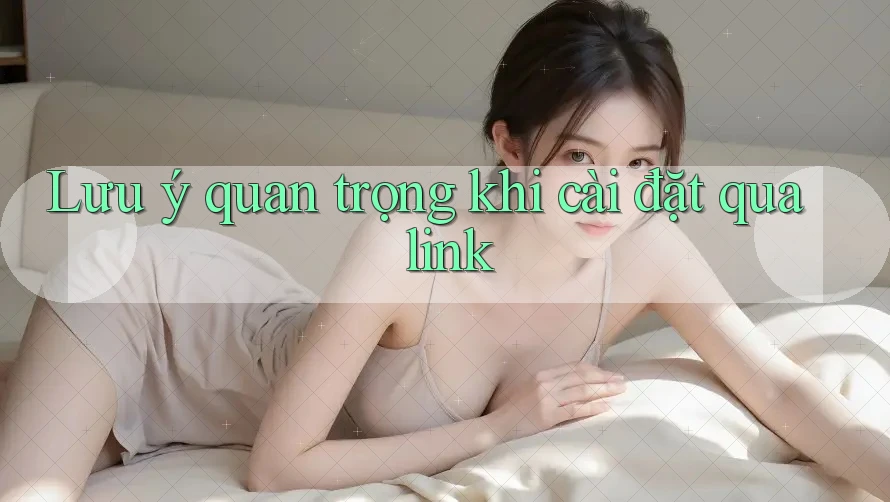 Lưu ý quan trọng khi cài đặt qua link