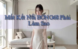 mất kết nối bong68 phải làm sao