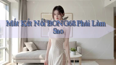 mất kết nối bong68 phải làm sao