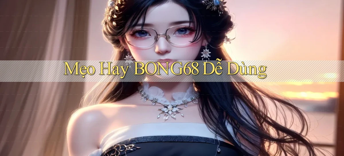 mẹo hay bong68 dễ dùng