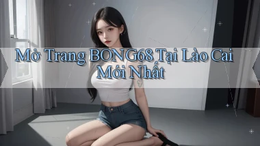 mở trang bong68 tại Lào Cai mới nhất