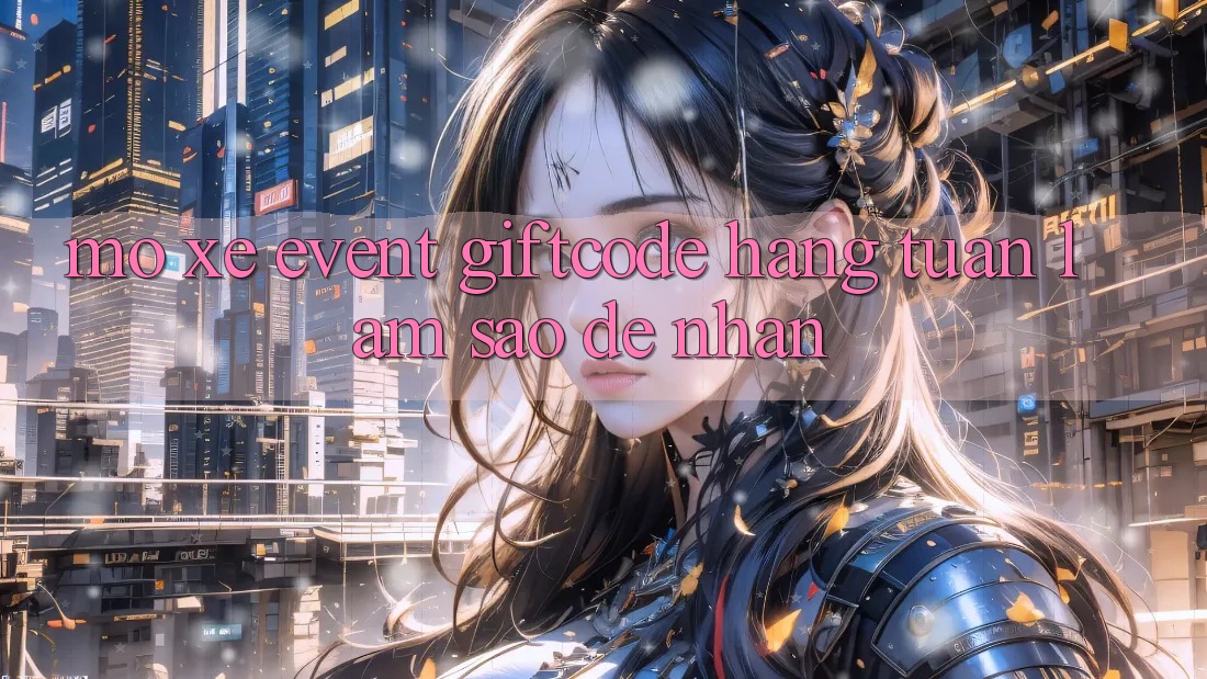 “Mổ Xẻ” Event Giftcode Hàng Tuần – Làm Sao Để Nhận?