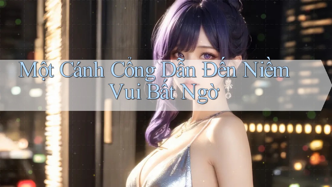 Một Cánh Cổng Dẫn Đến Niềm Vui Bất Ngờ Một Cánh Cổng Dẫn Đến Niềm Vui Bất Ngờ