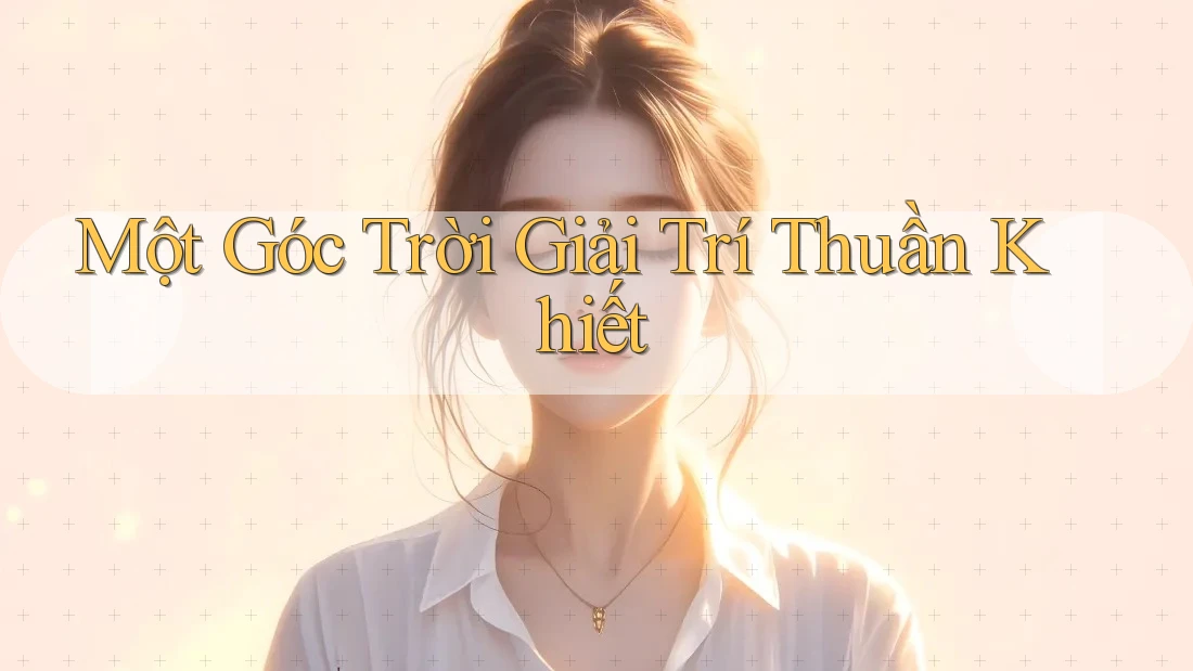 Một Góc Trời Giải Trí Thuần Khiết