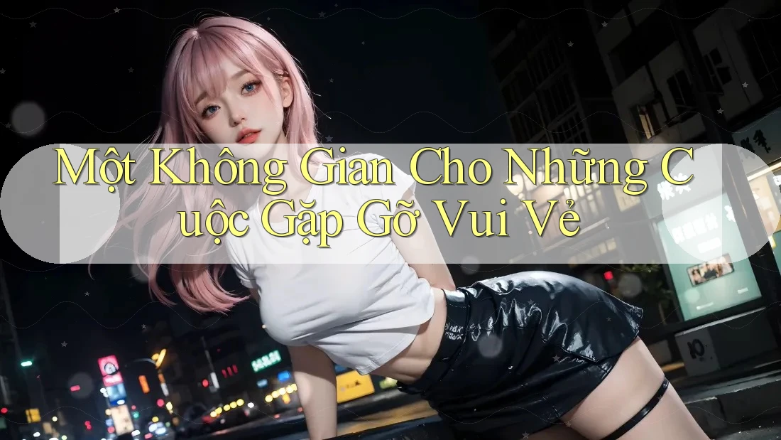 Một Không Gian Cho Những Cuộc Gặp Gỡ Vui Vẻ